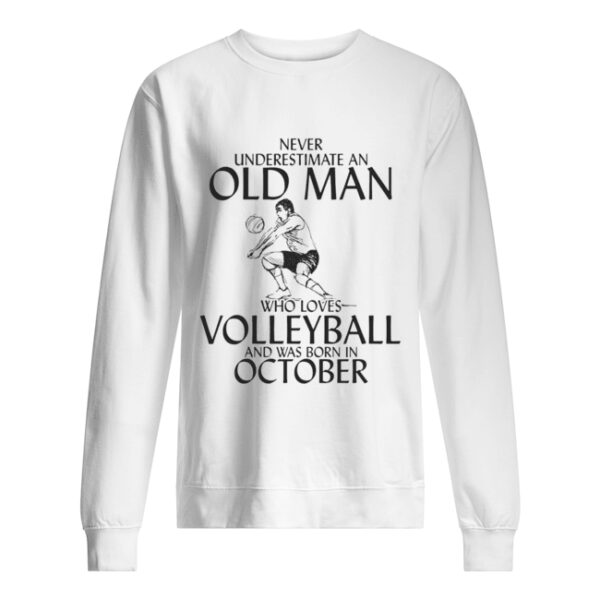 Never underestimate an old man who plays Volleyball and was born in October shirt