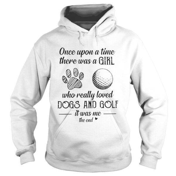 Once Upon A Time There Was A Girl Who Really Loved Dogs And Golf It Was Me The End shirt