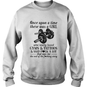Once Upon A Time There Was A Girl Who Really Loved Gyms And Tattoos And Said Fuck A Lot shirt