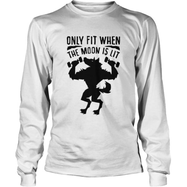 Only fit when the moon is lit shirt