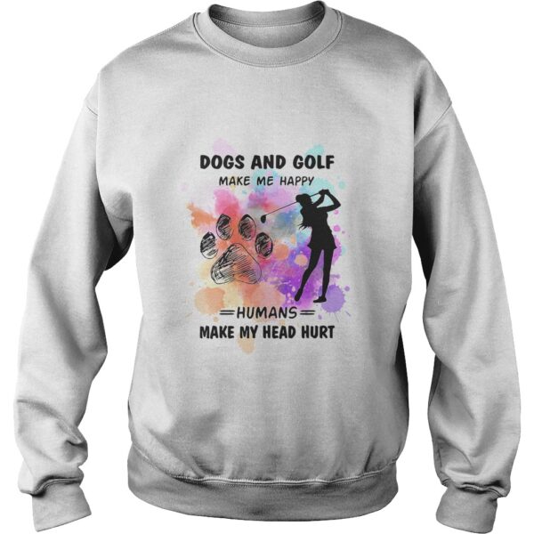 Paw dogs and golf make me happy humans make my head shirt