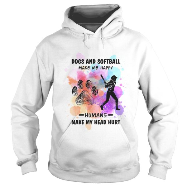 Paw dogs and softball make me happy humans make my head shirt