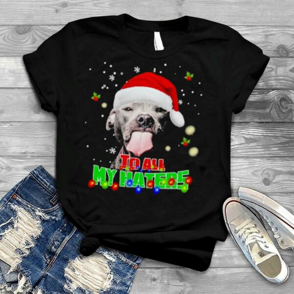 Pitbull To All My Haters Merry Christmas Shirt