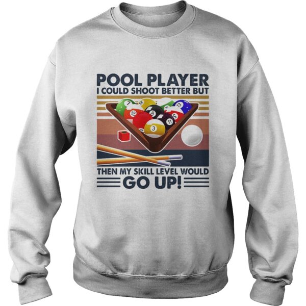 Pool player I could shoot better but then my skill level would go up billiards vintage shirt