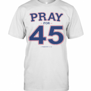 Pray For 45 I Timothy T-Shirt