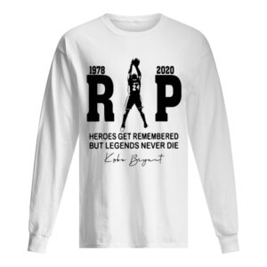 Rip 1978 2020 Heroes Get Remembered But Legends Never Die Kobe Bryant shirt 1