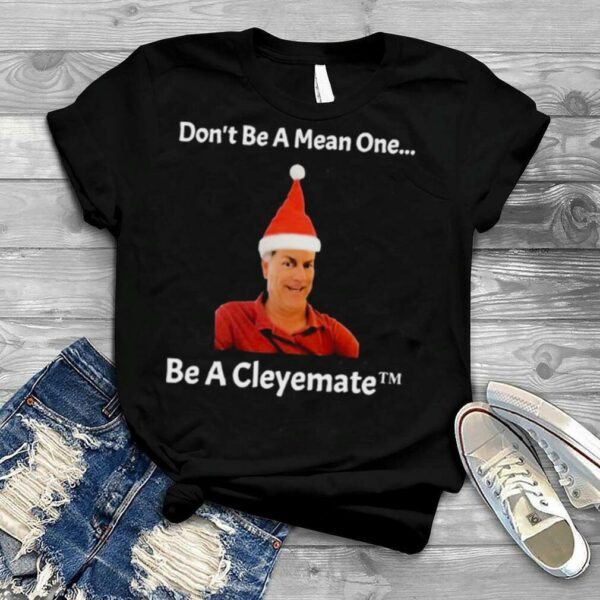 Rodger cleye don’t be a mean one be a cleyemate Christmas T shirt