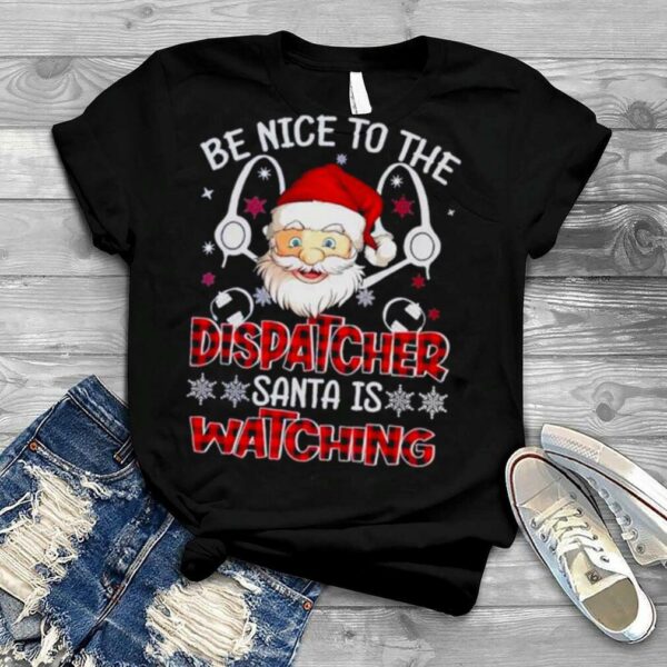 Santa Be Nice to the Dispatcher santa is Watching Christmas 2022 shirt