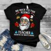 Santa Claus Be Nice To Teacher Santa Is Watching Christmas shirt