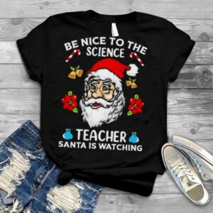 Santa Claus Be Nice To Teacher Santa Is Watching Christmas shirt