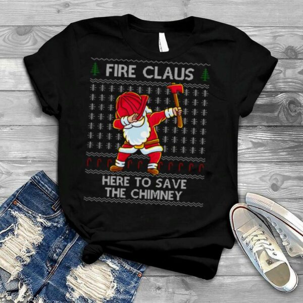 Santa Firefighter Here To Save The Chimney Ugly Christmas Santa Claus Fireman shirt