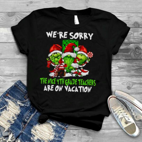 Santa Gnomes On Grinch We’re Sorry The Nice 4th Grade Teachers Are On Vacation Merry Christmas Shirt