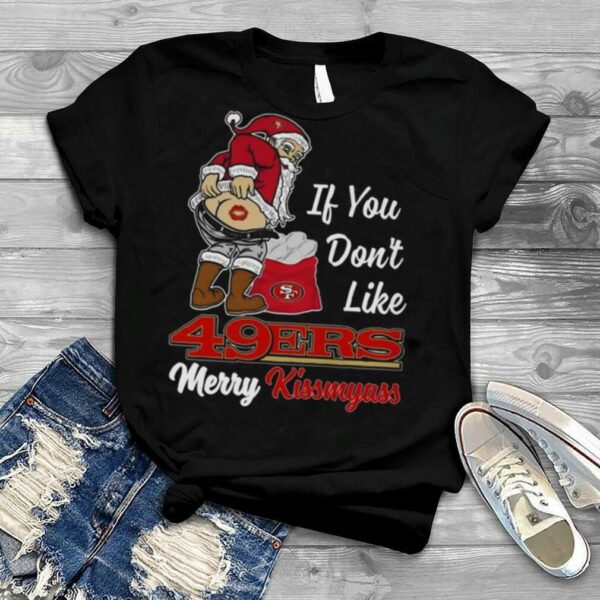 Santa If You Don’t Like San Francisco 49ers Merry Kissmyass 2023 Christmas T Shirt