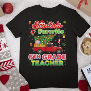 Santa’s Favorite 6th Grade Teacher Christmas Tree Truck Ugly T Shirt