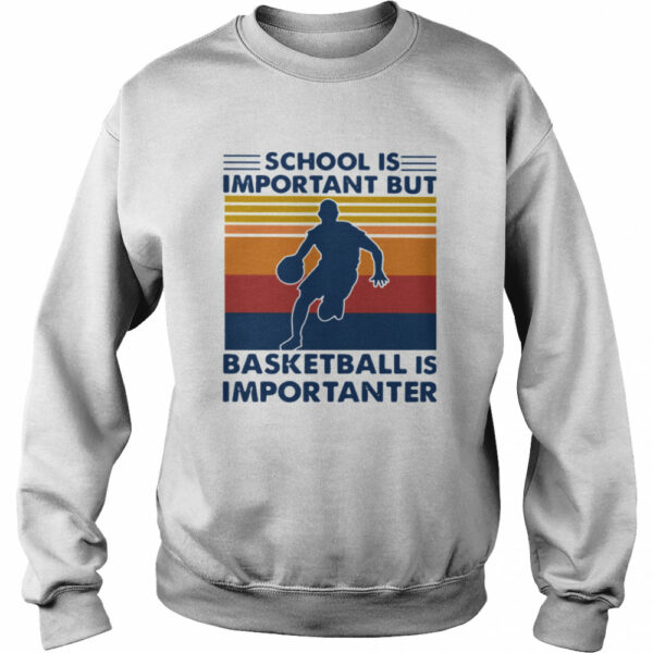 School Is Important But Basketball Is Importanter Vintage shirt