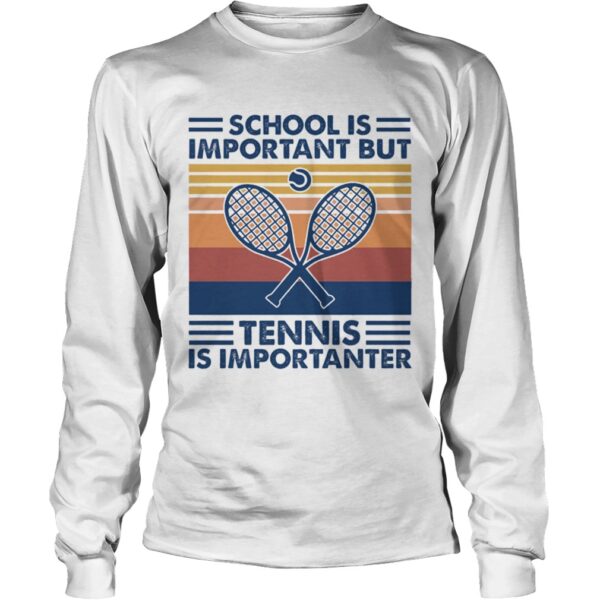 School Is Important But Tennis Is Importanter shirt