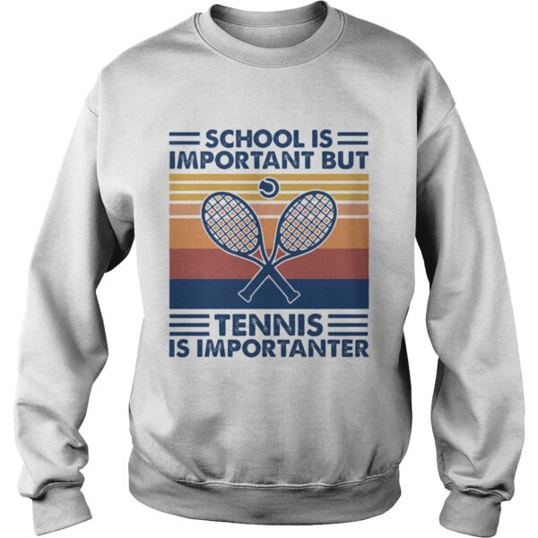 School Is Important But Tennis Is Importanter shirt