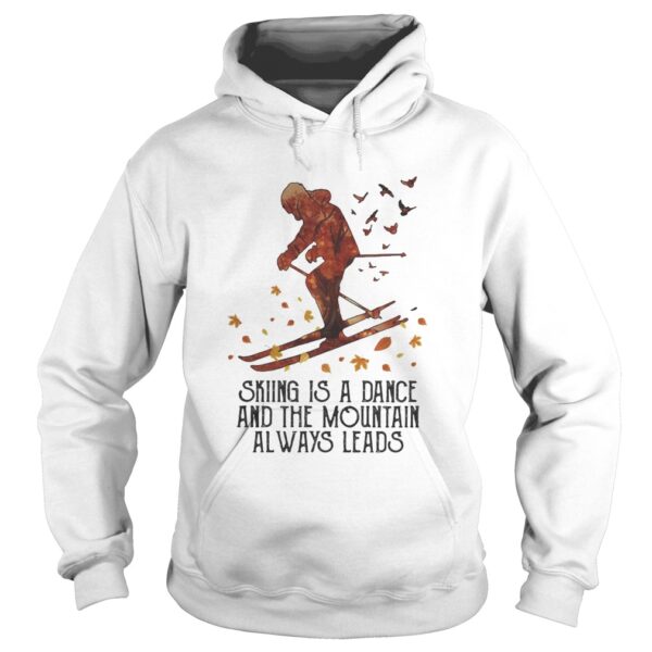 Skiing Is A Dance And The Mountain Always Leads shirt