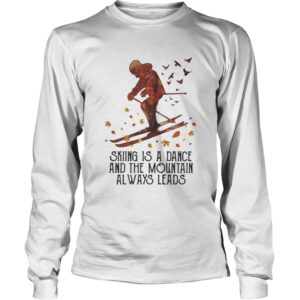 Skiing Is A Dance And The Mountain Always Leads shirt 1 Skiing Is A Dance And The Mountain Always Leads shirt 2