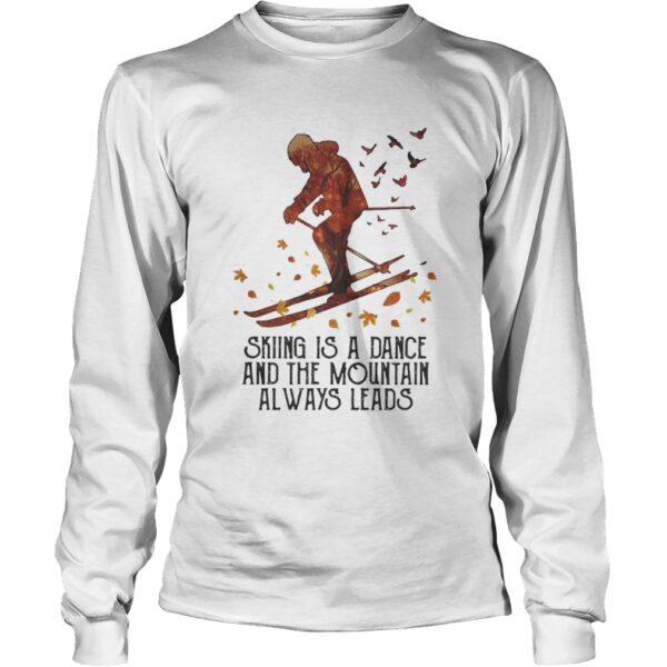 Skiing Is A Dance And The Mountain Always Leads shirt