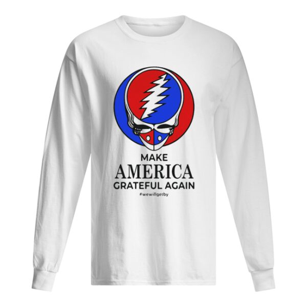 Skull make america grateful dead again we will get by shirt