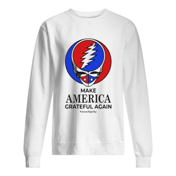 Skull make america grateful dead again we will get by shirt