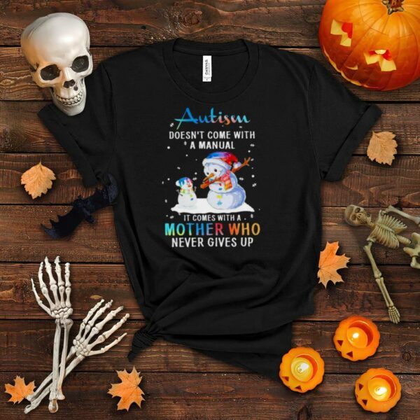 Snowman Autism doesn’t come with a manual it comes with a mother who never gives up Christmas shirt