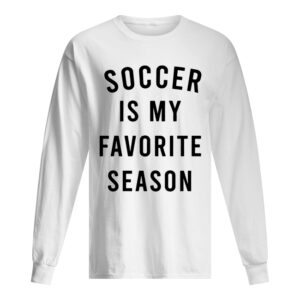 Soccer is my favorite season shirt Soccer is my favorite season shirt