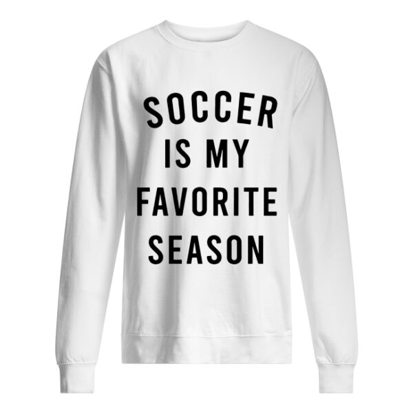 Soccer is my favorite season shirt