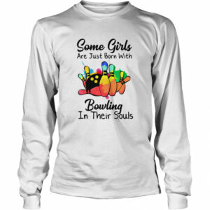 Some Girls Are Just Born With Bowling In Their Souls shirt Some Girls Are Just Born With Bowling In Their Souls shirt