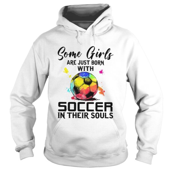 Some Girls Are Just Born With Soccer In Their Souls shirt