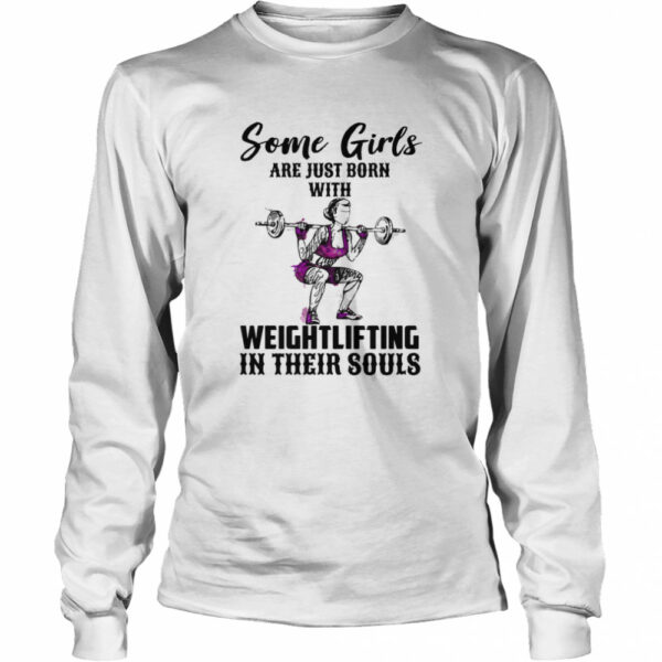 Some Girls Are Just Born With Weight Lifting In Their Souls shirt