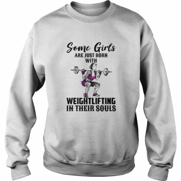 Some Girls Are Just Born With Weight Lifting In Their Souls shirt