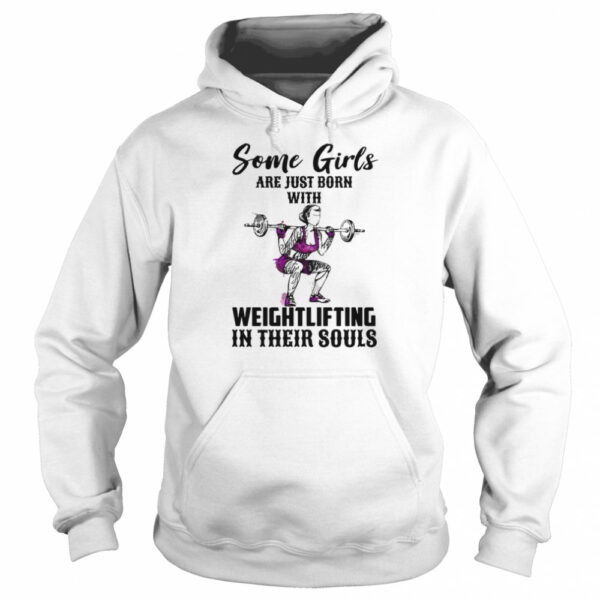 Some Girls Are Just Born With Weight Lifting In Their Souls shirt