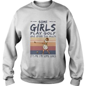 Some Girls Play Golf And Drink Too Much Its Me Im Some Girls Vintage shirt