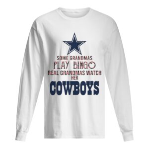 Some Gramdmas Play Bingo Real Grandmas Watch Her Cowboys shirt Some Gramdmas Play Bingo Real Grandmas Watch Her Cowboys shirt