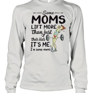 Some Moms Lift More Than Just Their Kids shirt
