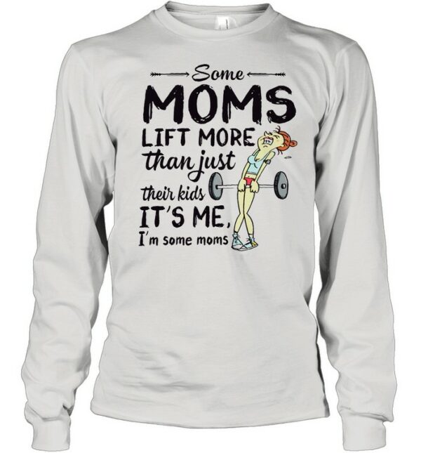 Some Moms Lift More Than Just Their Kids shirt