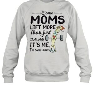 Some Moms Lift More Than Just Their Kids shirt