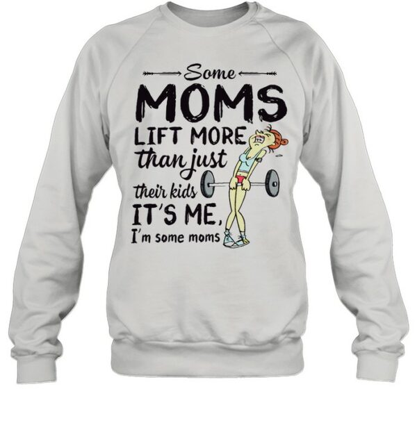 Some Moms Lift More Than Just Their Kids shirt