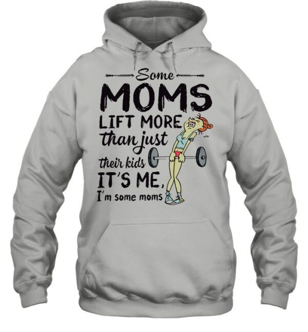 Some Moms Lift More Than Just Their Kids shirt