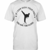 Taekwondo If I Can Kick Your Face You Are Too Close T-Shirt