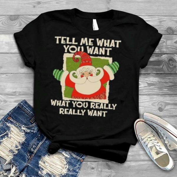 Tell Me What You Want what You really really want Christmas 2022 shirt