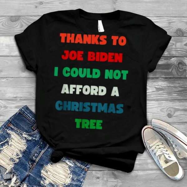 Thanks to Joe Biden I Could Not Aford A Christmas Tree T Shirt