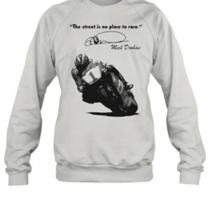 The Street Is No Place To Race By Quote Mick Doohan Signature Shirt