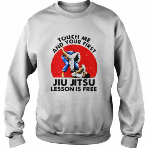Touch Me And Your First Jiu Jitsu Lesson Is Free shirt