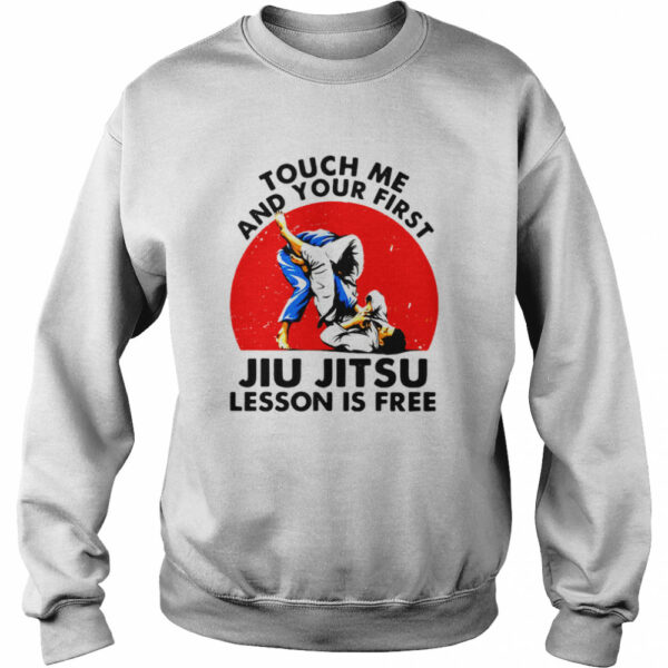 Touch Me And Your First Jiu Jitsu Lesson Is Free shirt