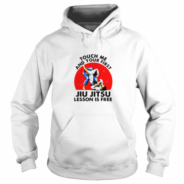 Touch Me And Your First Jiu Jitsu Lesson Is Free shirt