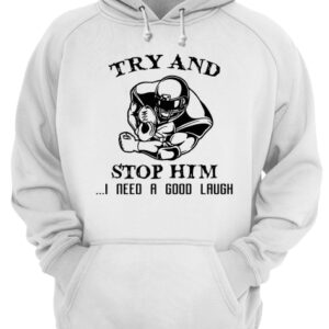 Try and Stop him I need a good laugh shirt 2 Try and Stop him I need a good laugh shirt 3