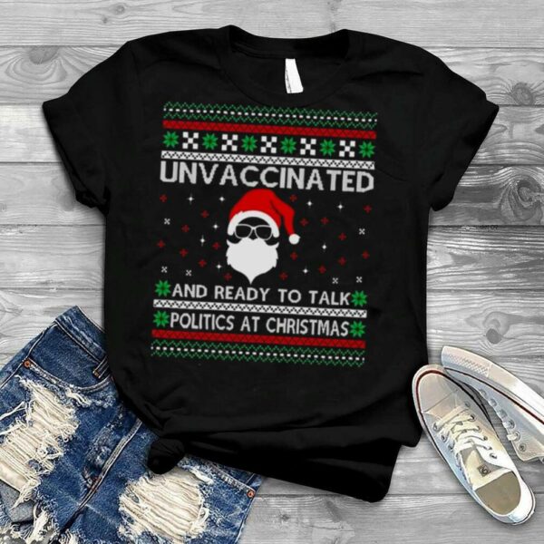 Unvaccinated And Ready To Talk Politics At Christmas Ugly Christmas 2022 shirt